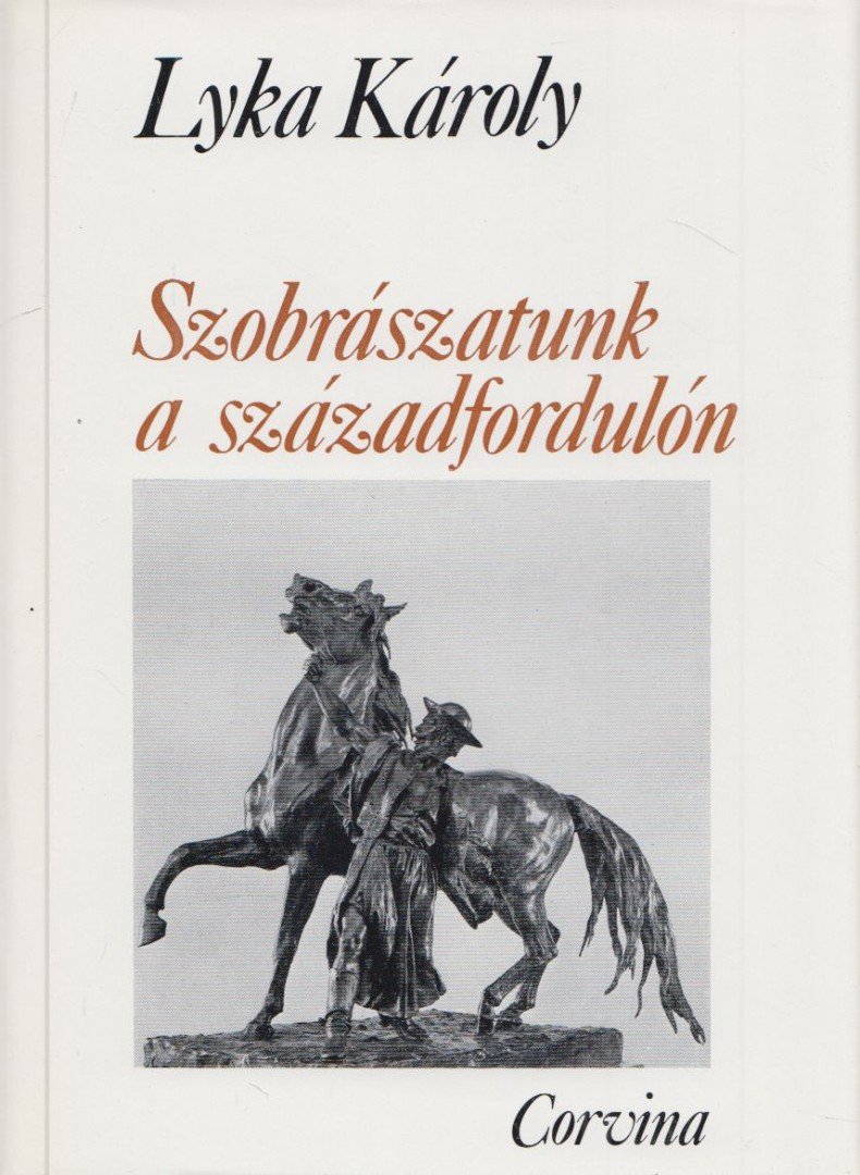 LYKA KÁROLY - Szobrászatunk a századfordulón [antikvár]