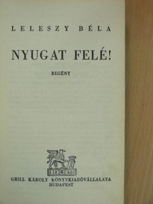 Leleszy Béla - Nyugat felé! [antikvár]