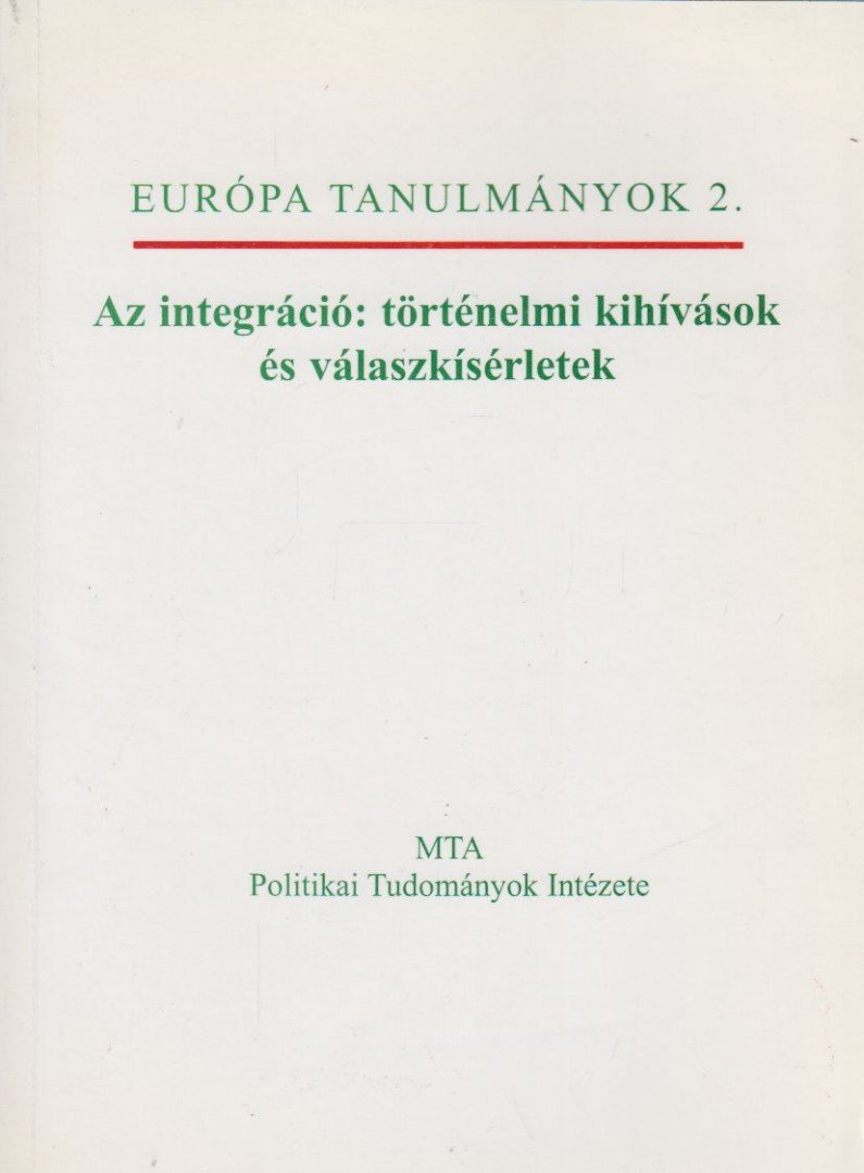 A. Gergely András, Galló Béla, Hülvely István, Kulcsár Kálmán - Az integráció: történelmi kihívások és válaszkísérletek [antikvár]