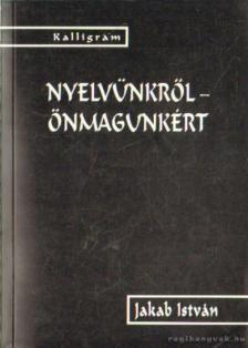 Jakab István - Nyelvünkről - önmagunkért [antikvár]