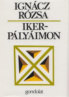 IGNÁCZ RÓZSA - Ikerpályáimon [antikvár]