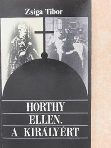 Zsiga Tibor - Horthy ellen, a királyért [antikvár]
