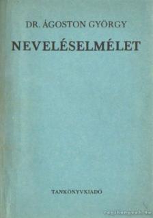 Dr. Ágoston György - Neveléselmélet [antikvár]