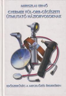 Miriszlai Ernő - Gyermek fül-orr-gégészeti útmutató háziorvosoknak [antikvár]