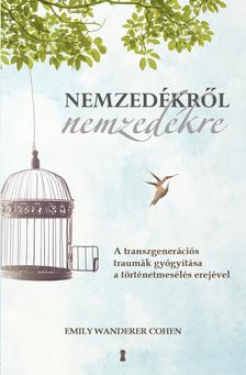 Emily Wanderer Cohen - Nemzedékről nemzedékre - A transzgenerációs traumák gyógyítása a történetmesélés erejével