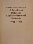 Apró József - A Textilipari Dolgozók Szakszervezetének története 1945-1975 [antikvár]