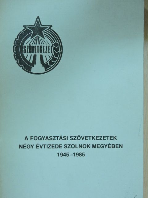 Urbán László - A fogyasztási szövetkezetek négy évtizede Szolnok megyében [antikvár]