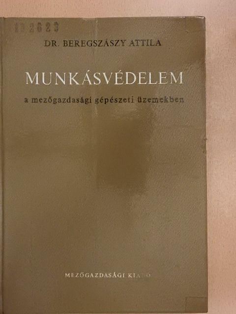 Dr. Beregszászy Attila - Munkásvédelem a mezőgazdasági gépészeti üzemekben [antikvár]