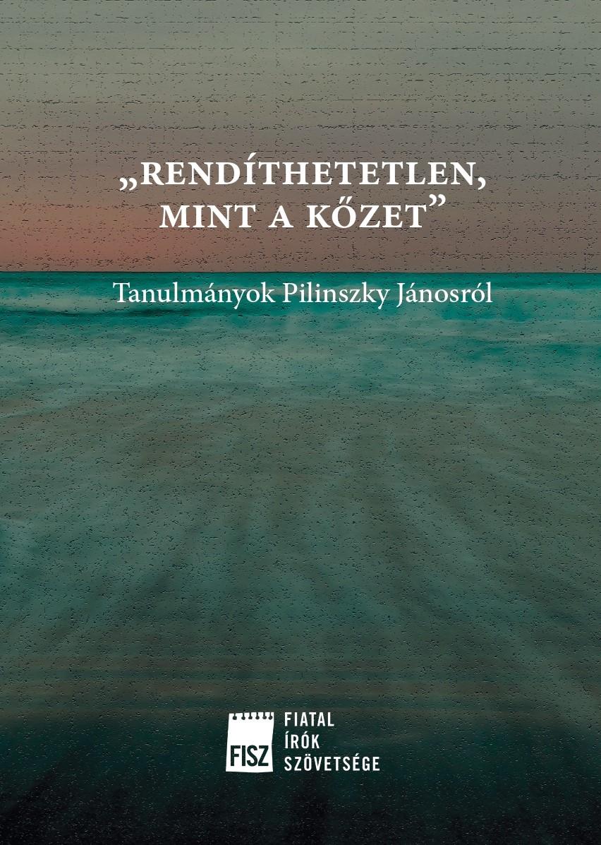 Mártonffy Marcell, Balogh Gergő, Ágoston Enikő Anna, Kulcsár-Szabó Zoltán, Bednanics Gábor, Lénárt Tamás, Szirák Péter, Mezei Gábor, Vin - "rendíthetetlen, mint a kőzet". Tanulmányok Pilinszky Jánosról