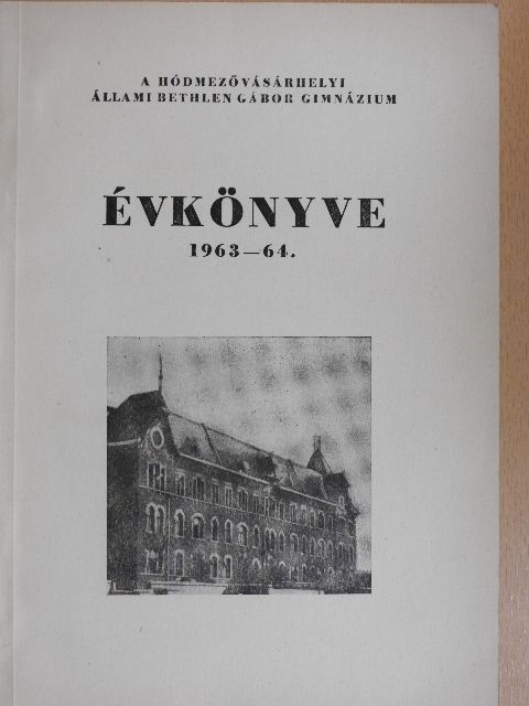 Grezsa Ferenc - A Hódmezővásárhelyi Állami Bethlen Gábor Ált. Gimnázium évkönyve 1963-64. [antikvár]