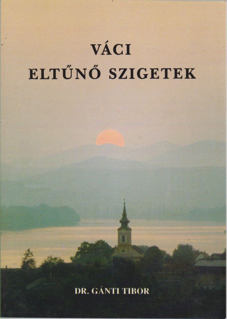 DR. GÁNTI TIBOR - Váci eltűnő szigetek [antikvár]