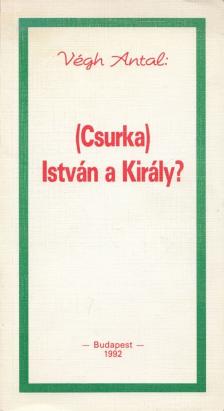 VÉGH ANTAL - (Csurka) István a Király? [antikvár]