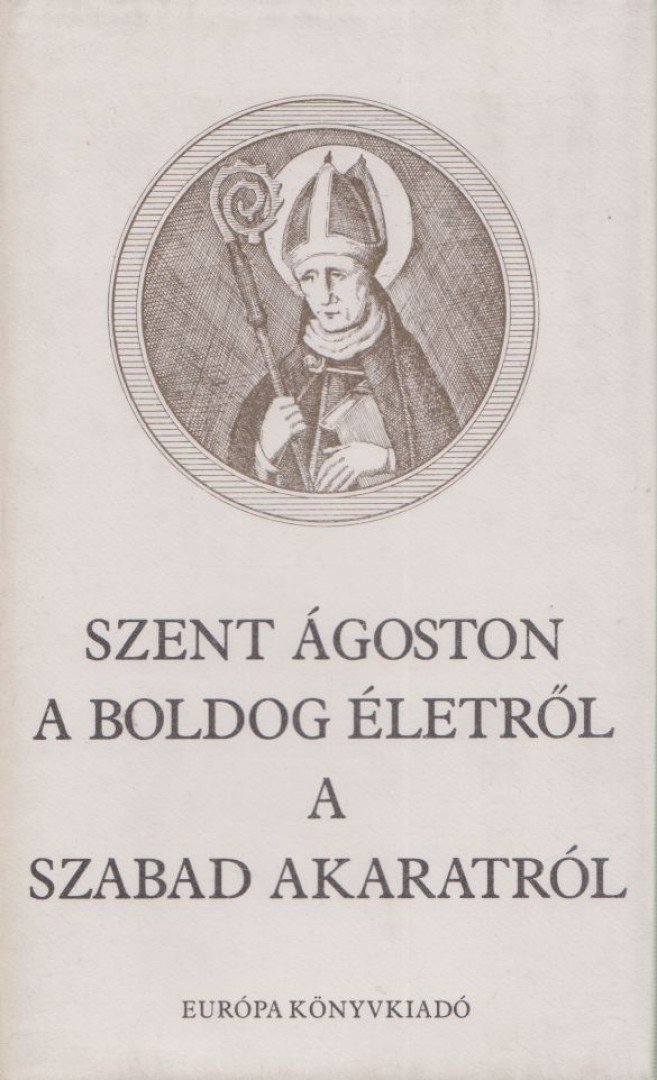 Szent Ágoston - A boldog életről / A szabad akaratról [antikvár]