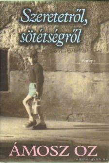 Ámosz Oz - Szeretetről, sötétségről [antikvár]