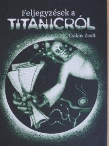 Csikós Zsolt - Feljegyzések a Titanicról [antikvár]