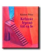 Kántor Péter - KÉTSZÁZ LÉPCSŐ FÖL ÉS LE -