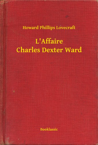 Howard Phillips Lovecraft - L'Affaire Charles Dexter Ward [eKönyv: epub, mobi]