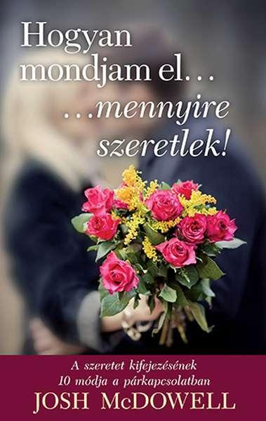 Josh McDowell - Hogyan mondjam el ... mennyire szeretlek!