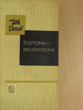 Tóth Dezső - Életünk-regényeink [antikvár]