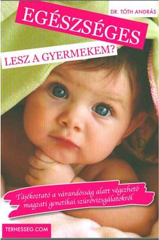 Tóth András dr. - Egészséges lesz a gyermekem? [antikvár]