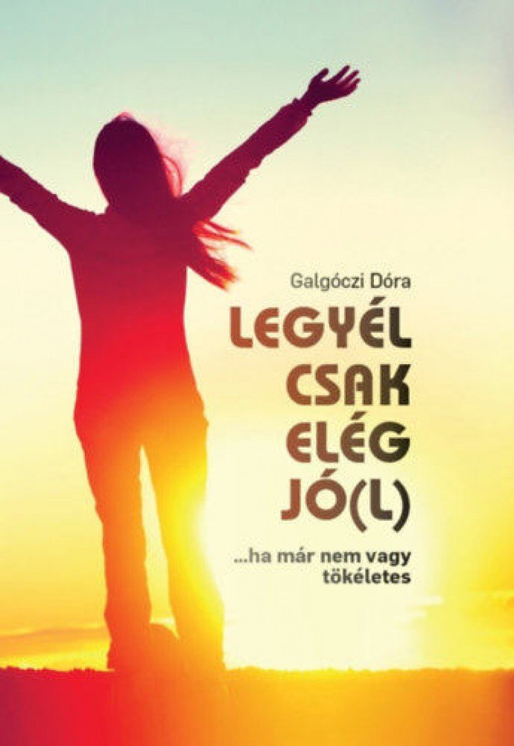 Galgóczi Dóra - Legyél csak elég jó(l) - ...ha már nem vagy tökéletes [antikvár]