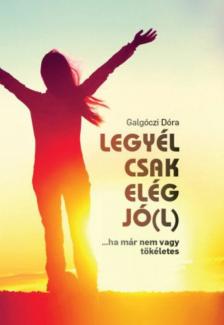 Galgóczi Dóra - Legyél csak elég jó(l) - ...ha már nem vagy tökéletes [antikvár]