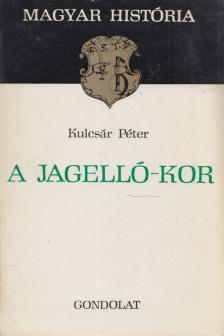 KULCSÁR PÉTER - A Jagelló-kor [antikvár]