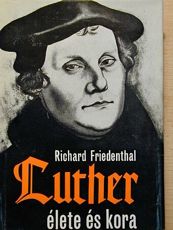 Richard Friedenthal - Luther élete és kora [antikvár]