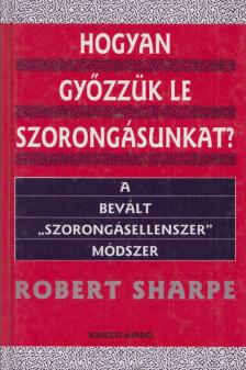 Sharpe,Robert - Hogyan győzzük le szorongásunkat? [antikvár]