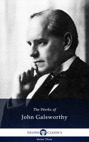 John Galsworthy - Delphi Works of John Galsworthy (Illustrated) [eKönyv: epub, mobi]