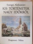 Szergej Alakszejev - Kis történetek nagy időkről [antikvár]