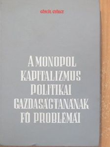 Göncöl György - A monopolkapitalizmus politikai gazdaságtanának fő problémái [antikvár]