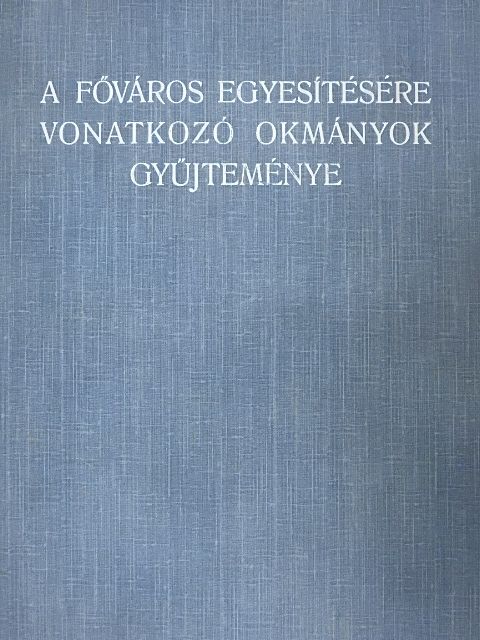 A főváros egyesítésére vonatkozó okmányok gyűjteménye [antikvár]
