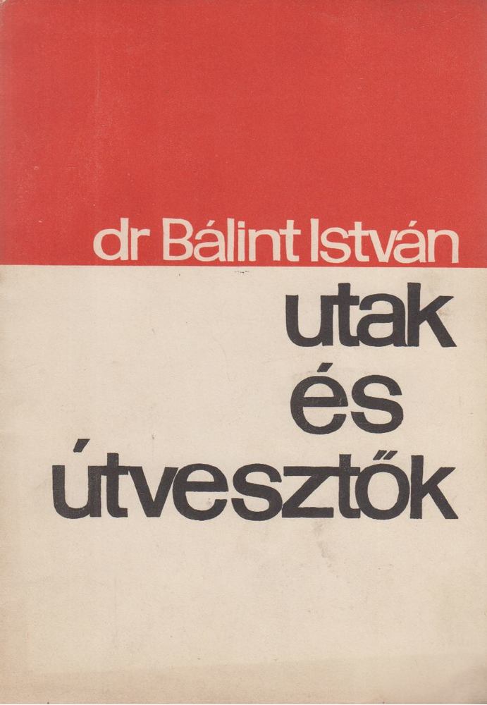 Dr. Bálint István - Utak és útvesztők [antikvár]