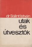 Dr. Bálint István - Utak és útvesztők [antikvár]