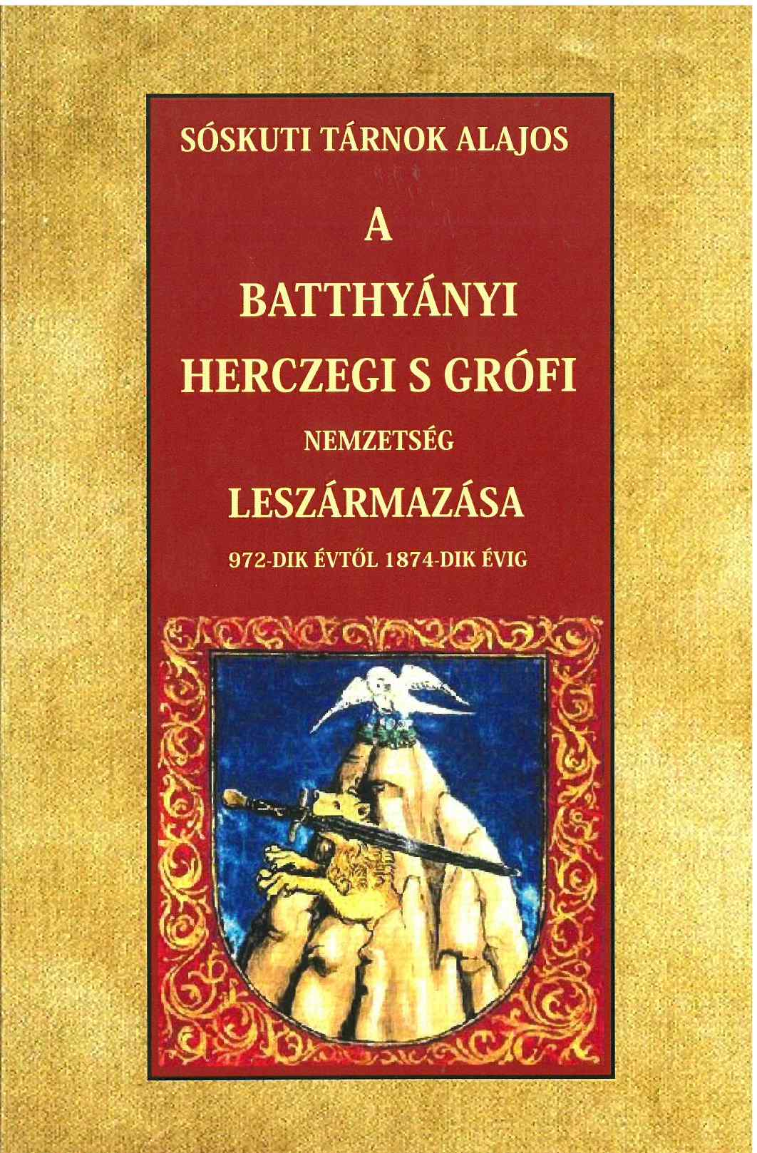 Sóskuti Tárnok Alajos - A Batthyányi herczegi s grófi nemzetség leszármazása 972-dik évtől 1874-dik évig