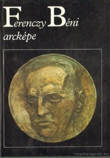 FERENCZY BÉNI - Ferenczy Béni arcképe [antikvár]