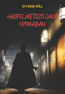 Gyene Pál - Hasfelmetsző Jack nyomában