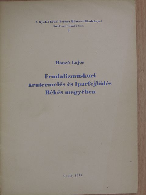 Hanzó Lajos - Feudalizmuskori árutermelés és iparfejlődés Békés megyében [antikvár]