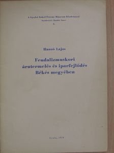 Hanzó Lajos - Feudalizmuskori árutermelés és iparfejlődés Békés megyében [antikvár]