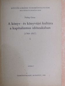 Fülöp Géza - A könyv- és könyvtári kultúra a kapitalizmus időszakában I. [antikvár]