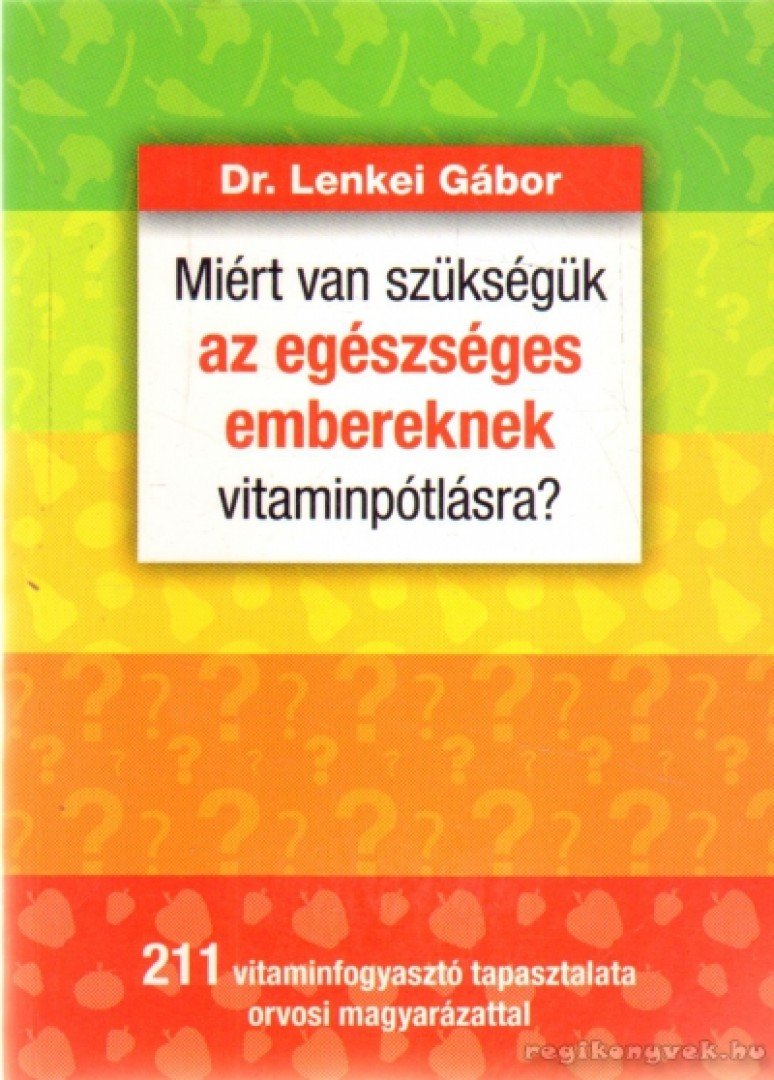 DR. LENKEI GÁBOR - Miért van szükségük az egészséges embereknek vitaminpótlásra? [antikvár]