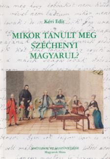 KÉRI EDIT - Mikor tanult meg Széchenyi magyarul? [antikvár]
