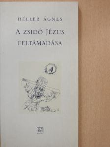 Heller Ágnes - A Zsidó Jézus feltámadása [antikvár]