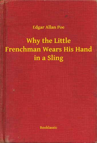 Edgar Allan Poe - Why the Little Frenchman Wears His Hand in a Sling [eKönyv: epub, mobi]