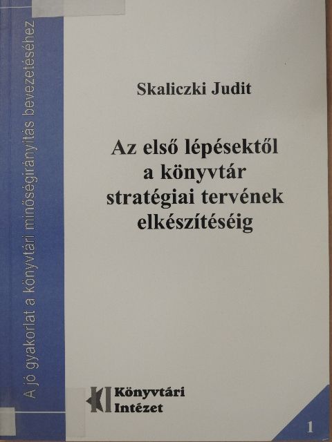 Skaliczki Judit - Az első lépésektől a könyvtár stratégiai tervének elkészítéséig [antikvár]