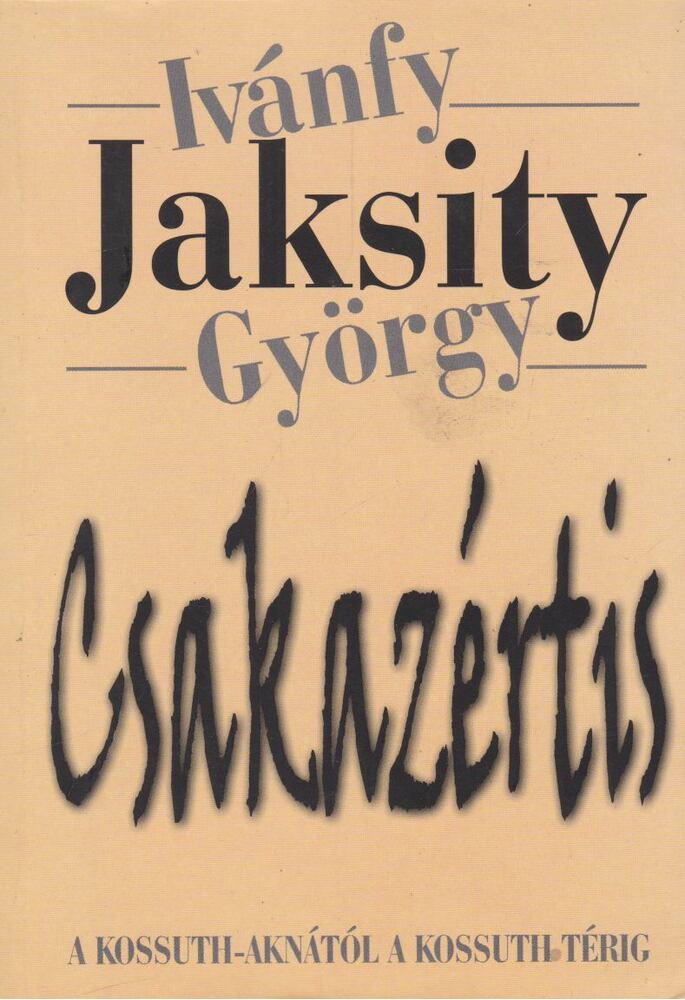 Ivánfy Jaksity György - Csakazértis - A Kossuth-aknától a Kossuth térig [antikvár]