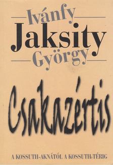 Ivánfy Jaksity György - Csakazértis - A Kossuth-aknától a Kossuth térig [antikvár]