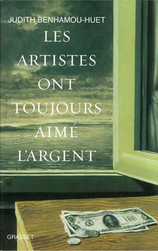Judith Benhamou-Huet - Les artistes ont toujours aimé l'argent [antikvár]