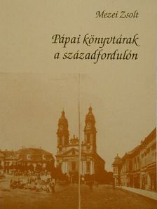 Mezei Zsolt - Pápai könyvtárak a századfordulón [antikvár]